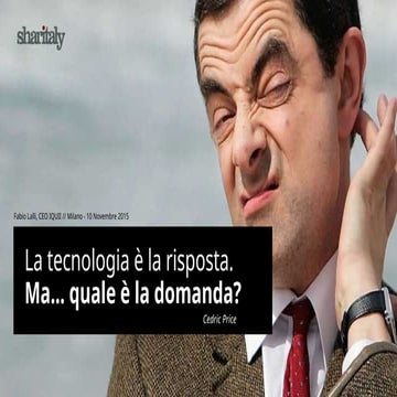 La tecnologia è la risposta. Ma... la quale è la domanda? #Sharitaly