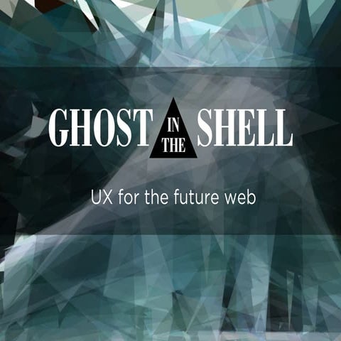 Ghost in the Shell: UX for the future web