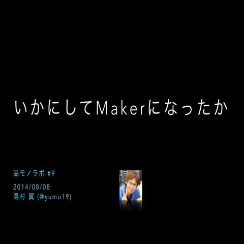 いかにしてMakerになったか 品モノラボ #9 