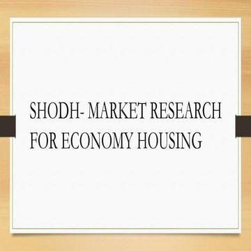 SHODH- MARKET RESEARCH FOR ECONOMY HOUSING