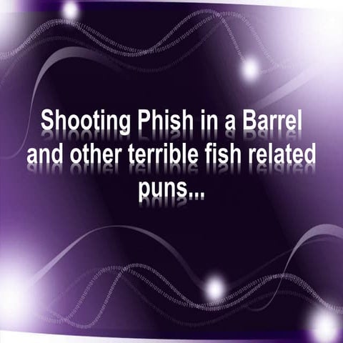 Shooting phish in a barrel