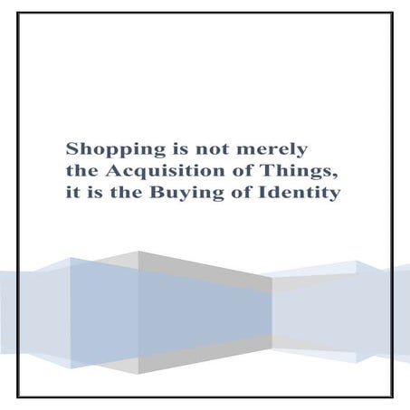 Shopping is not merely the acquisition of things, it is the buying of ...