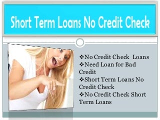 Short Term Loans- No Credit Check Loans- Need Loan For Bad Credit Short Term Loans- No Credit Check Loans- Need Loan For Bad Credit