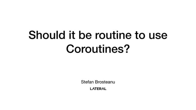 Should it be routine to use coroutines?