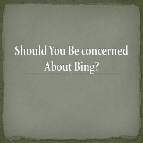 Should you be concerned about bing