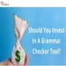 Should You Invest In A Grammar Checker Tool For Students? An Overview Of Feat...