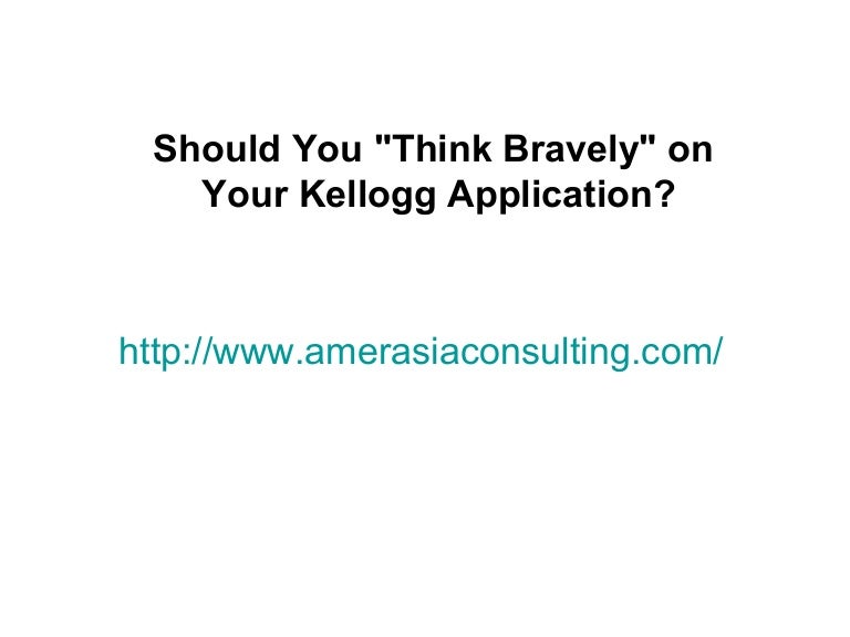 Should you think bravely on your kellogg application