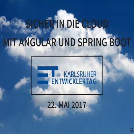 Sicher in die Cloud mit Angular und Spring Boot (Karlsruher Entwicklertag 2017)