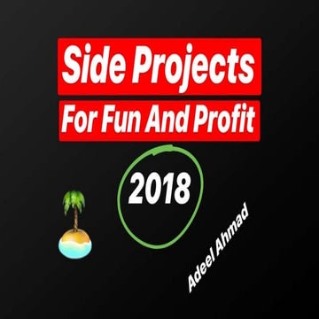 Side Projects for Fun and Profit - 2018 Edition | PPTX