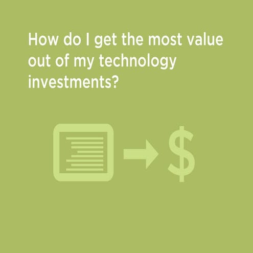 How do I get the most value out of my technology investments?