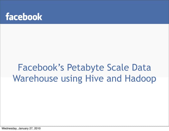 Facebooks Petabyte Scale Data Warehouse using Hive and Hadoop