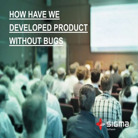 How have we developed product without bugs
