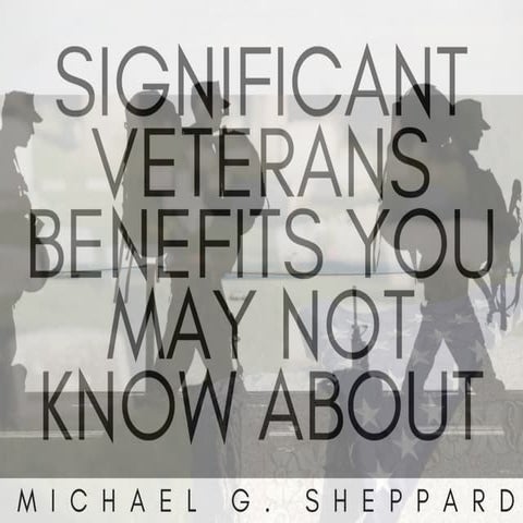 Significant Veterans Benefits You May Not Know About | Michael G. Sheppard