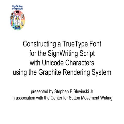 SIGNWRITING SYMPOSIUM PRESENTATION 19: TrueType Font for the SignWriting Scri...