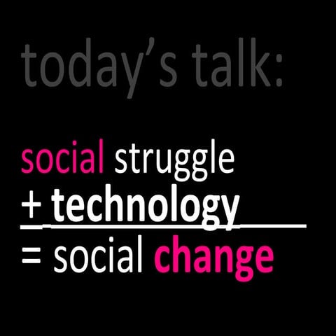 social struggle + technology = social change