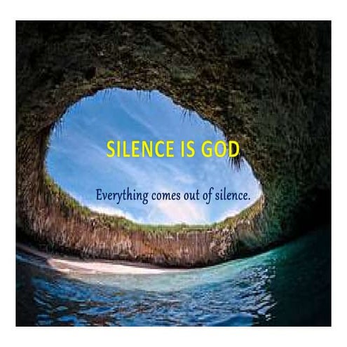 Silence is God - Everything comes out of silence.