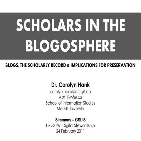 (Feb 2011) Scholars in the Blogosphere: Blogs, the Scholarly Record, and Impl...