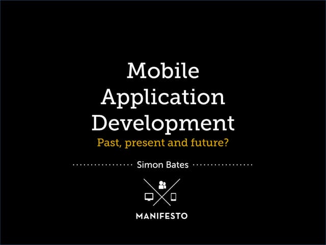 Simon Bates, Manifesto Digital - Mobile Application Development: Past, Presen...