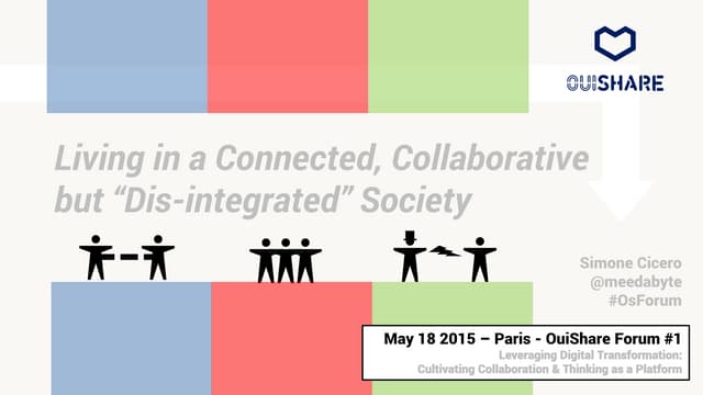 Living in a Connected, Collaborative but “Dis-integrated” Society - Simone Cicero Keynote OuiShare Forum 