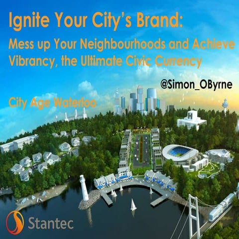 Simon O'Byrne Presentation: Ignite Your City's Brand: Mess up Your Neighbourh...