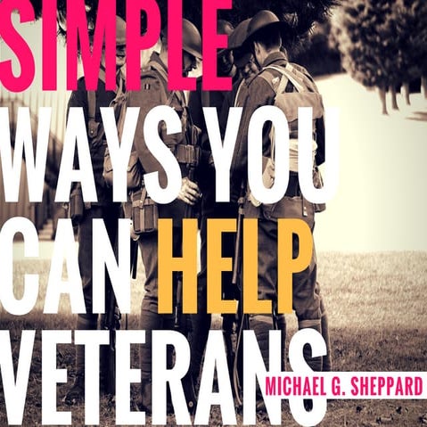 Simple Ways You Can Help Veterans | Michael G. Sheppard