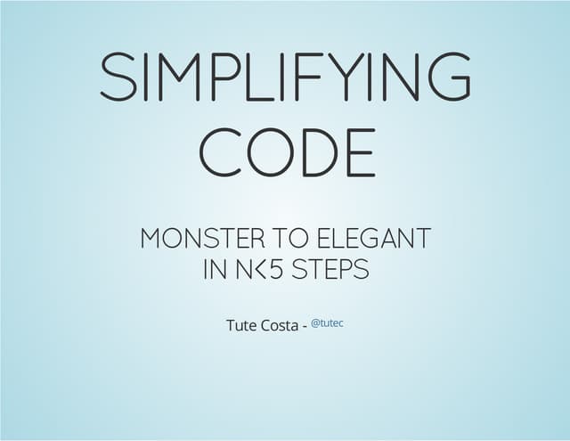 Simplifying code  monster to elegant in n 5 steps