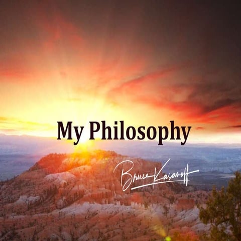 My Philosophy by Bruce Kasanoff