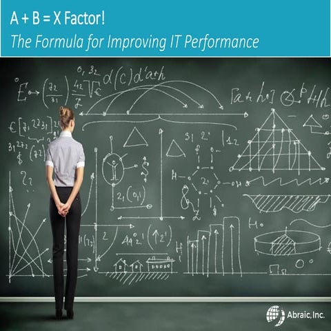 A + B = X Factor! The Formula for Improving IT Performance