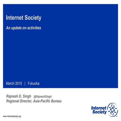 Internet Society - an update on activities by Rajnesh Singh