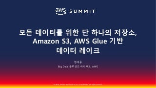 모든 데이터를 위한 단 하나의 저장소, Amazon S3 기반 데이터 레이크::정세웅::AWS Summit Seoul 2018