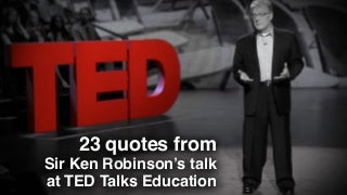 Quotes from Sir Ken Robinson's 2013 TED ...