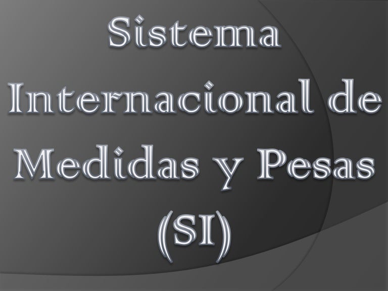 Sistema internacional de medidas y pesas Sistema internacional de medidas y pesas