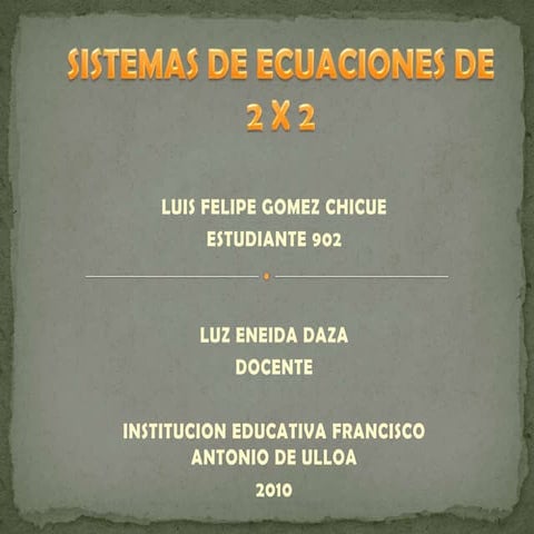 Sistemas de ecuaciones de  2 x 2, presentado por luis felipe gomez, grado 902...