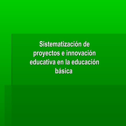 Sistematización de proyectos e innovación educativa en la educación básica