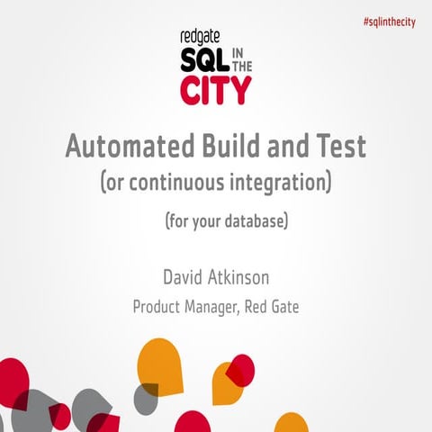 Automated Build and Test (for Continuous Integration) - David Atkinson - SQL ...