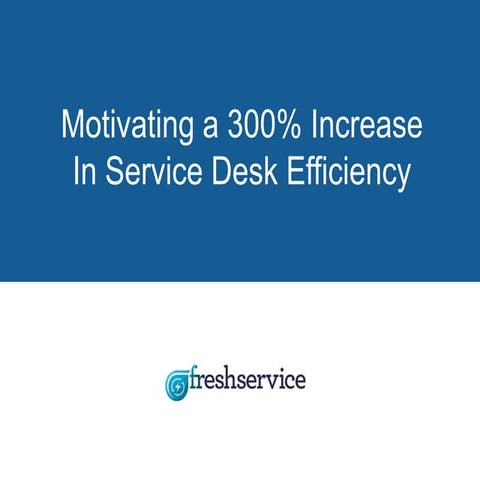 Motivating a 300% Increase In Service Desk Efficiency using Freshservice IT S...