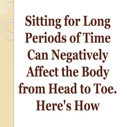Sitting for Long Periods of Time Can Negatively Affect the Body from Head to ...