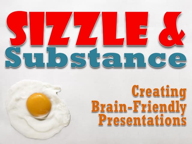 Sizzle & Substance: Creating Brain Friendly Presentations