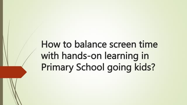 How to balance screen time with hands-on learning in Primary School going kids? 