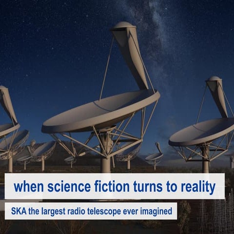 When science fiction turns to reality: SKA, the largest radiotelescope ever i...