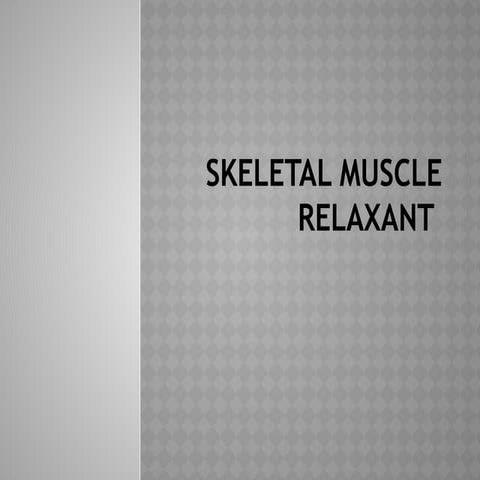 SKELETAL MUSCLE RELAXANT DRUGS.pptx chik dds