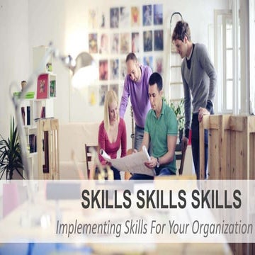 Skills Skills Skills; WHAT YOU SHOULD CONSIDER WHILE IMPLEMENTING SKILLS FOR YOUR ORGANIZATION