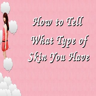How To Tell What Type Of Skin You Have