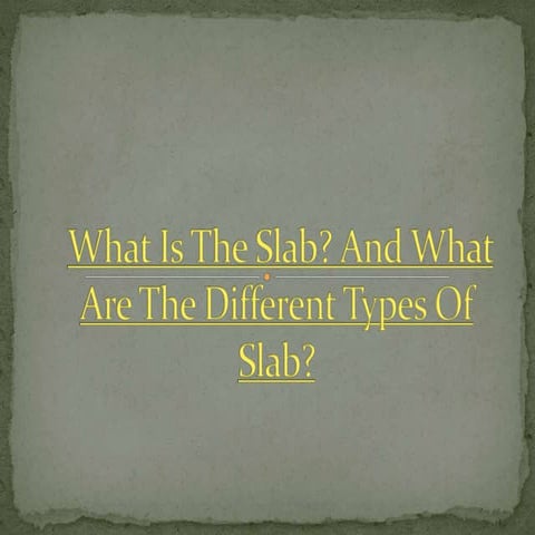 What Is A Slab? And What Are The Different Types Of Slab?