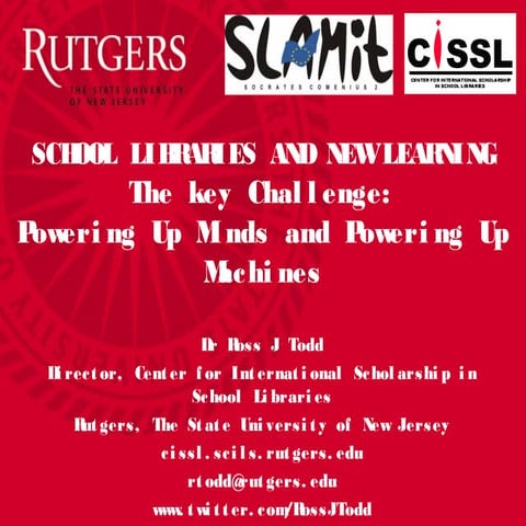School libraries – and learning What are the challenges? Associate professor Dr. Ross Todd, Rutgers University, New Jersey,