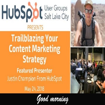 Trailblazing Your Content Marketing Strategy - SLCHUG May 24, 2018
