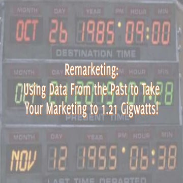 SLCSEM - Remarketing: Using Past Data to Take Your Marketing to 1.21 Gigawatts