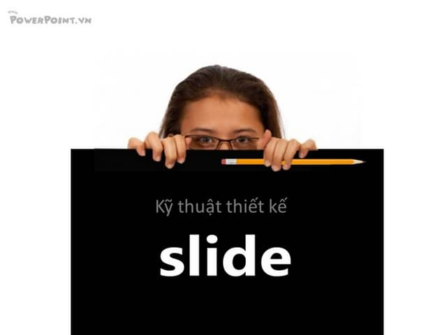 Kỹ thuật thiết kế slide - hướng dẫn...
