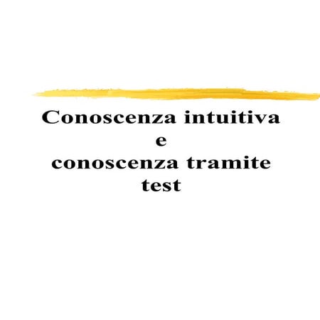 Slide 1 conoscenza intuitiva e conoscenza tramite test 