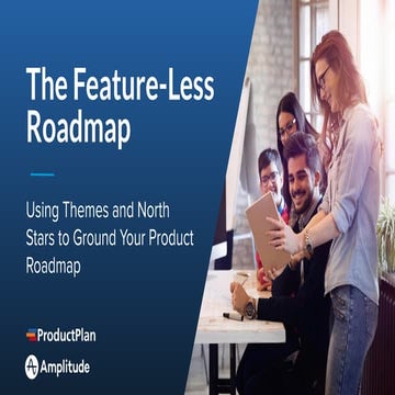 The Feature-Less Roadmap: Using Themes and North Stars to Ground Your Product...